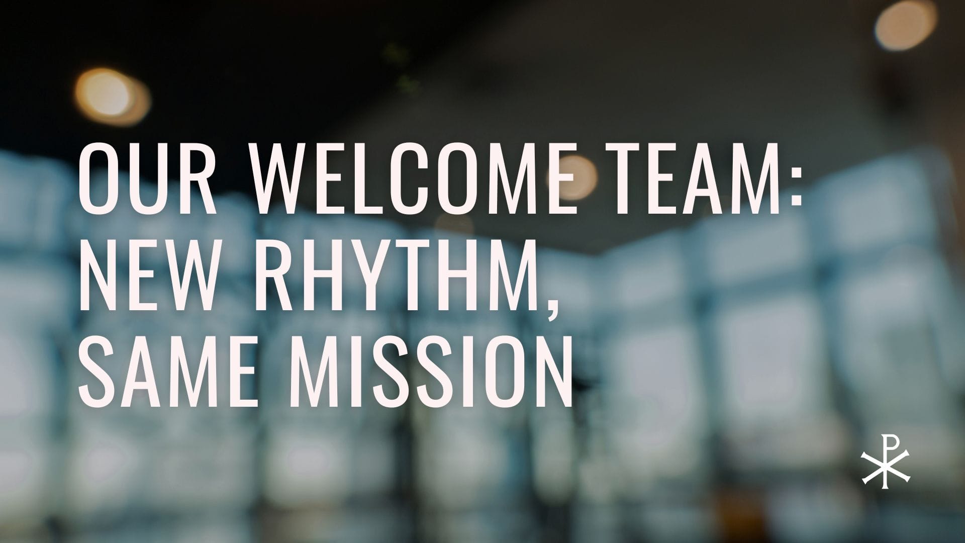Our Welcome Team: New Rhythm, Same Mission