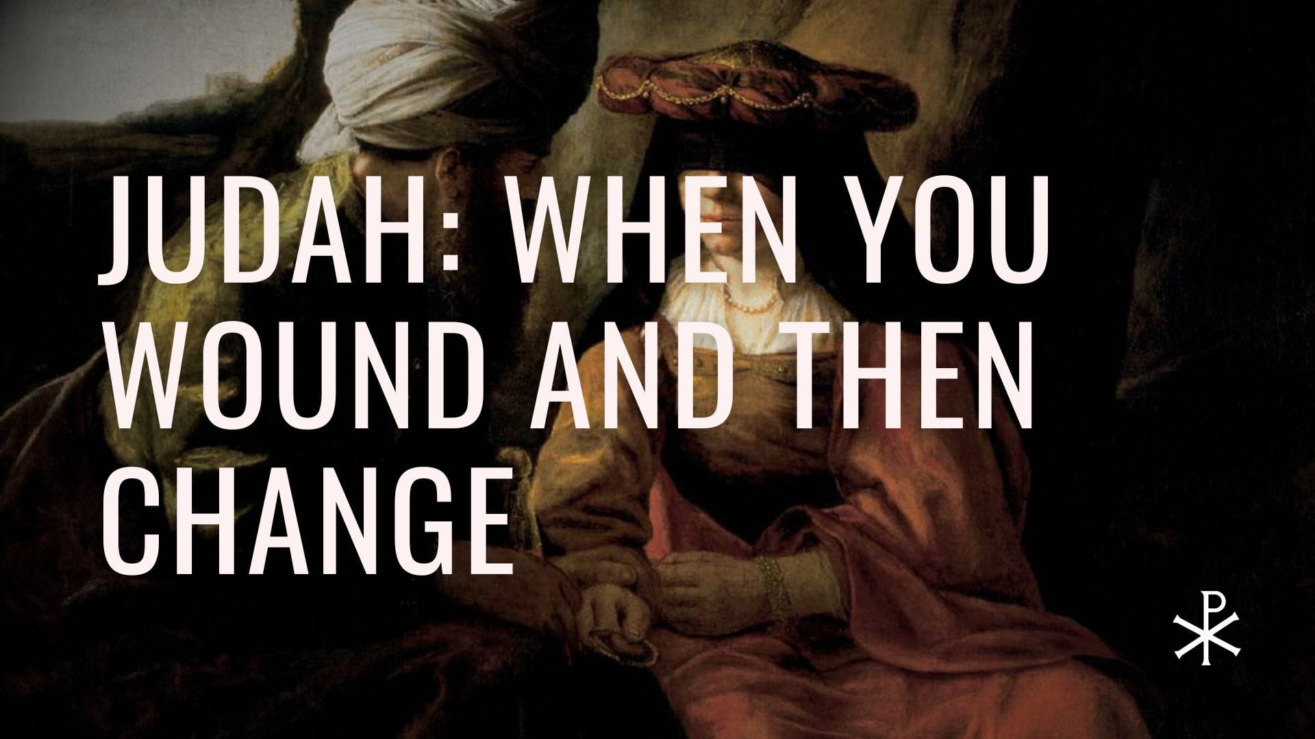 Redeemed Failures, Day 5: Judah — When You Wound and Then Change