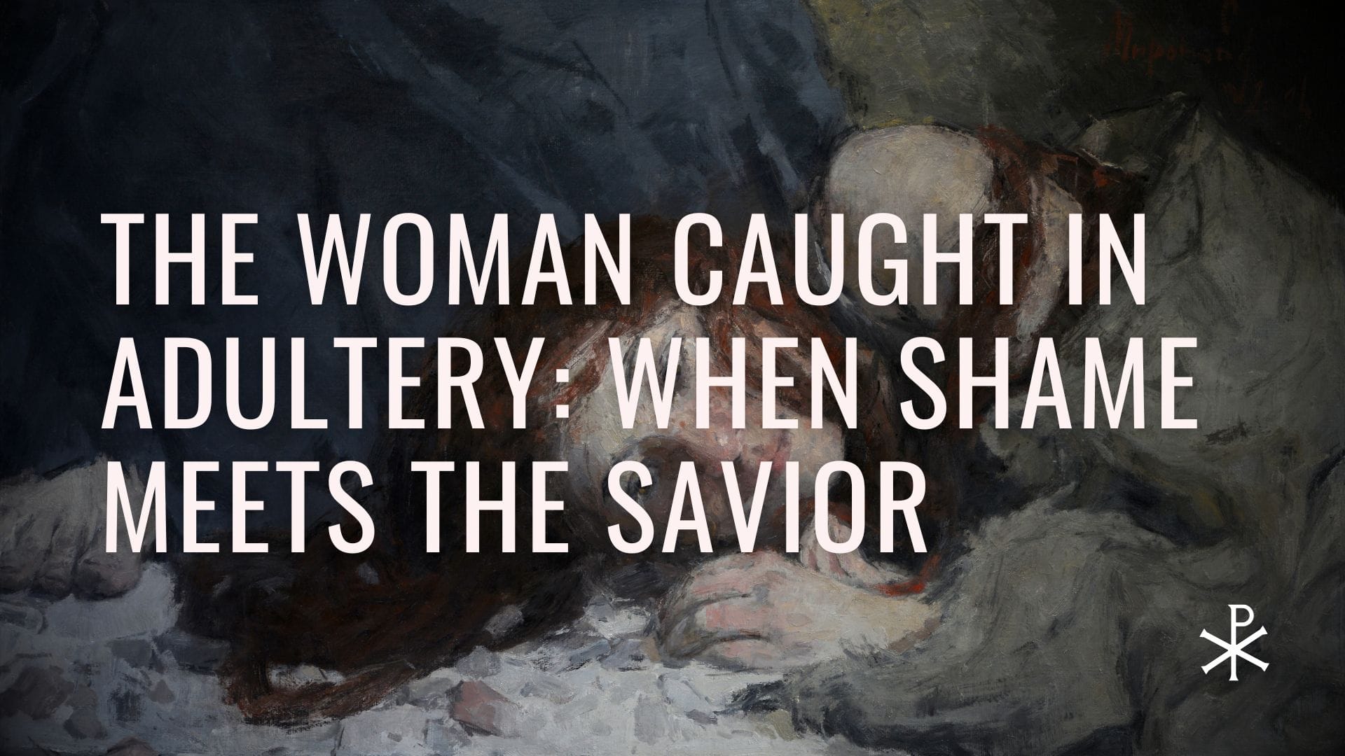 Redeemed Failures, Day 9: The Woman Caught in Adultery — When Shame Meets the Savior