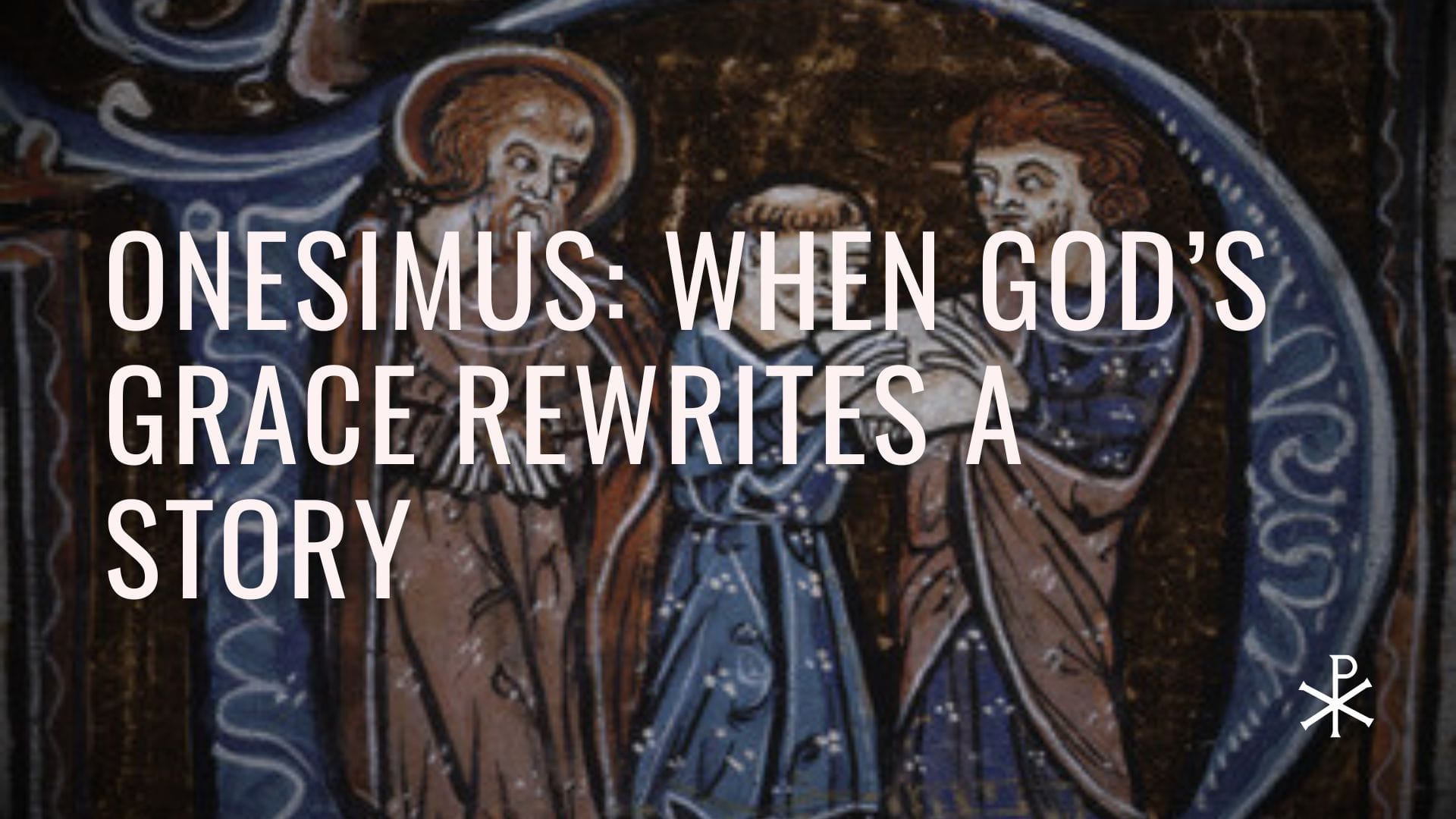 Redeemed Failures, Day 17: Onesimus – When God’s Grace Rewrites a Story