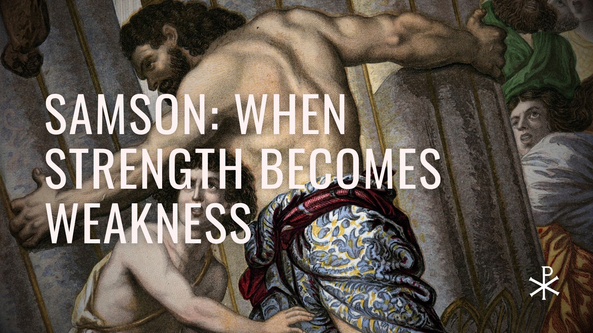 Redeemed Failures, Day 11: Samson – When Strength Becomes Weakness