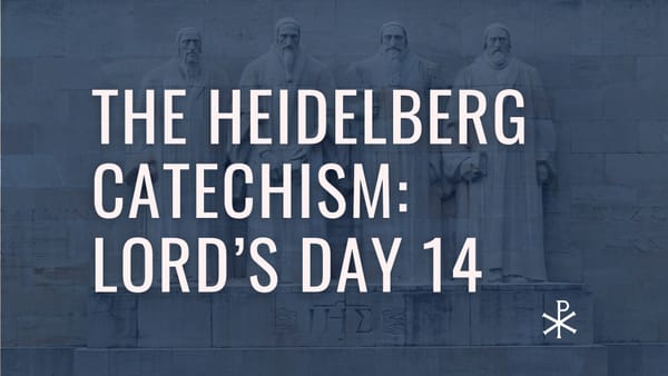 Heidelberg Catechism: Lord’s Day 14