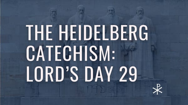 Heidelberg Catechism: Lord’s Day 29