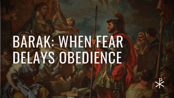 Redeemed Failures, Day 22: Barak – When Fear Delays Obedience