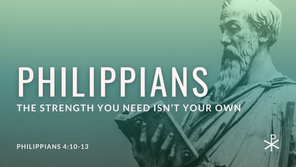 The Strength You Need Isn't Your Own (Philippians 4:10-13)