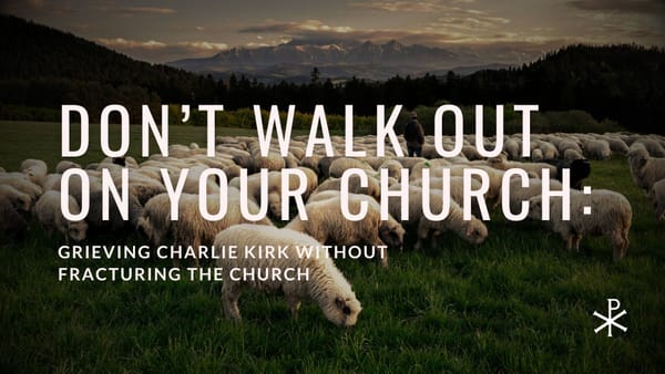Don’t Walk Out on Your Church: Grieving Charlie Kirk Without Fracturing the Church