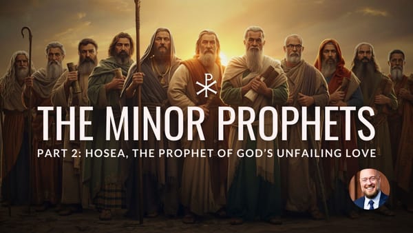 Minor Prophets, Part 2 – Hosea: The Prophet of Unfailing Love