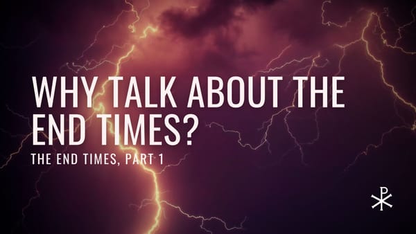 The End Times, Part 1: Why Talk About the End Times?