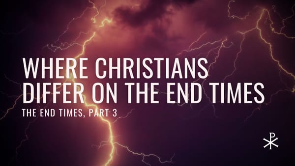 The End Times, Part 3: Where Christians Differ on the End Times